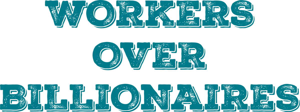 Workers Over Billionaires, Teal